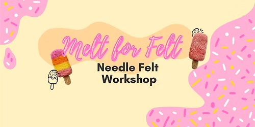 Melt for Felt: Needle Felt Workshop