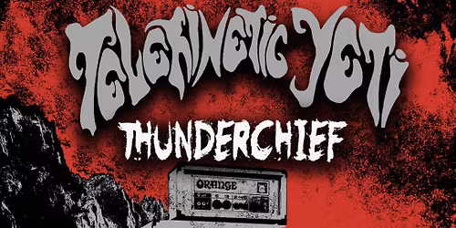 Telekinetic Yeti with special guest Thunderchief