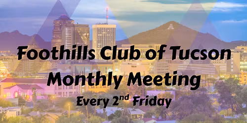 \ud83c\udf89 Foothills Club of Tucson Monthly Meeting