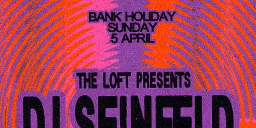 The Loft: DJ Seinfeld (All Night Long)