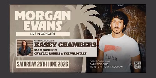 MORGAN EVANS -LIVE IN CONCERT WITH KASEY CHAMBERS, CRYSTAL ROBINS &amp; THE WILDFIRES