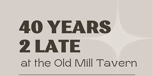 40 Years 2 Late at The Old Mill Tavern
