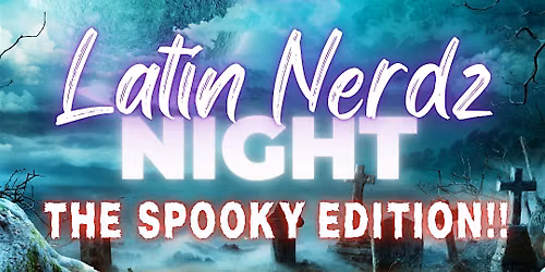 Latin Nerdz Night!  The Spooky Edition!
