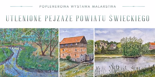 Wernisa\u017c poplenerowej wystawy malarstwa \u201eUtlenione Pejza\u017ce Powiatu \u015awieckiego\u201d