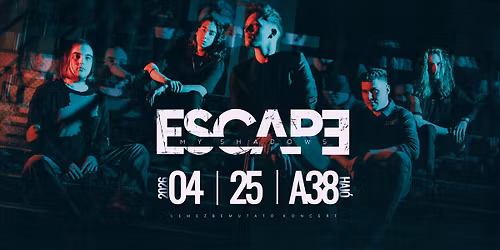 Escape My Shadows lemezbemutat\u00f3 \/\/ 04.25. @ A38 Haj\u00f3