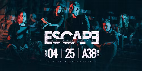 Escape My Shadows lemezbemutat\u00f3 \/\/ 04.25. @ A38 Haj\u00f3