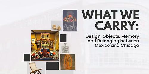 What We Carry: Design, Objects, Memory and Belonging between Mexico and Chicago