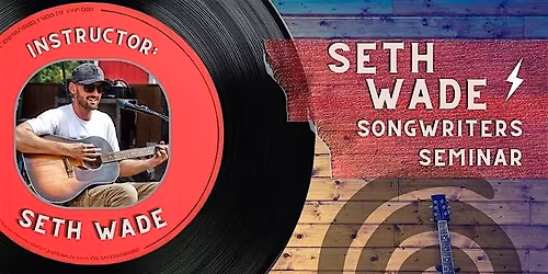 Seth Wade Songwriters Seminar SESSION 2 (Adults 18+)