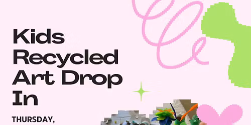 Kids Recycled Art Drop In $35