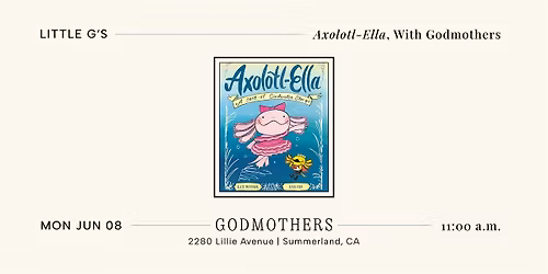 Little G\u2018s: \u201cAxolotl-Ella,\u201d With Godmothers