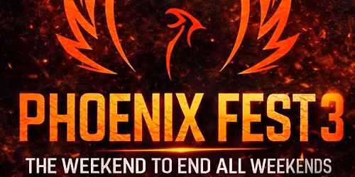 Phoenix Fest 3: The Weekend to End All Weekends!