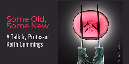 Some Old, Some New, A Talk by Professor Keith Cummings