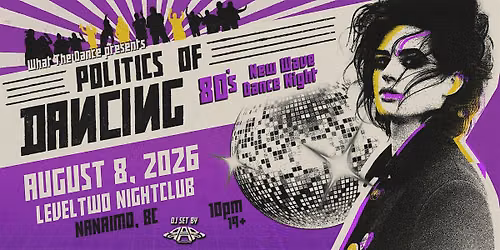 POLITICS OF DANCING: An 80s New Wave Dance Night - NANAIMO (19+)