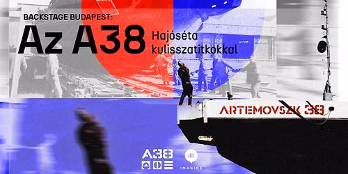 Backstage Budapest: az A38 - haj\u00f3s\u00e9ta kulisszatitkokkal \/\/ Imagine Budapest x A38 Haj\u00f3