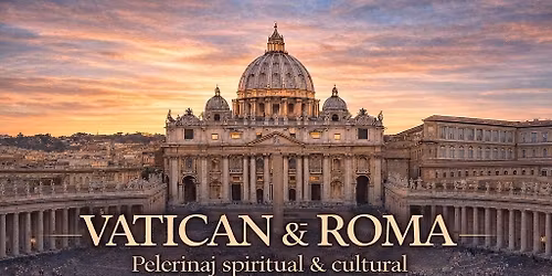 Vatican&Roma - Pelerinaj spiritual & cultural