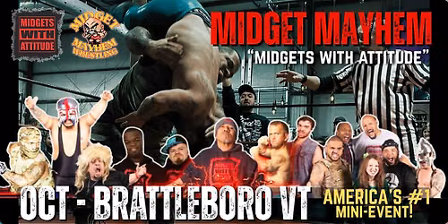 Brattleboro VT "Midgets With Attitude" with Midget Mayhem Wrestling! (21+)