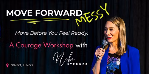 MOVE FORWARD MESSY: A Courage Workshop with Niki Sterner