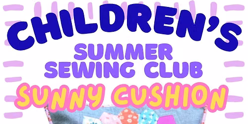 CHILDREN'S SUMMER SEWING CLUB : SUNSHINE CUSHION