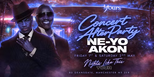 NEYO AND AKON Concert Afterparty @YOURS 2nd May 2026