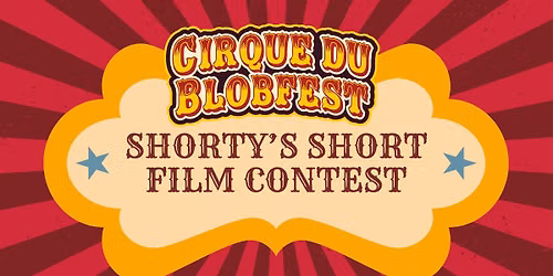 CIRQUE du BLOBFEST: Shorty\u2019s Short Film Contest
