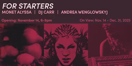 OPENING | For Starters: Monet Alyssa, DJ Carr, & Andrea Wenglowskyj