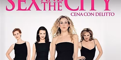 CENA CON DELITTO - SEX AND THE CITY - ROMA