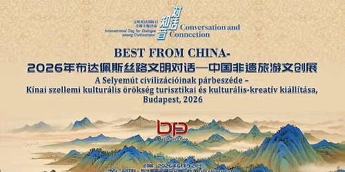 Best From China 2026 | China Intangible Cultural Heritage Expo in Budapest