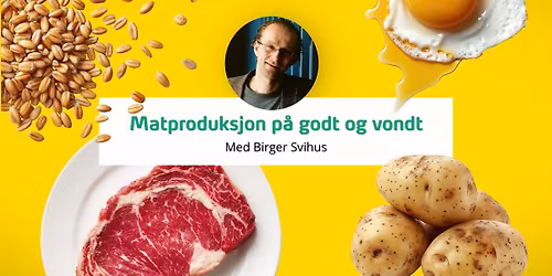 "Matproduksjon p\u00e5 godt og vondt" med Birger Svihus