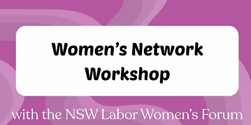 Women\u2019s Network Workshop w\/ the NSW Labor Women\u2019s Forum