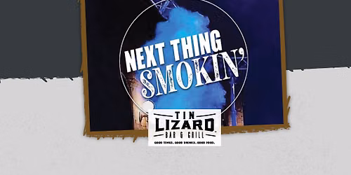 Next Thing Smokin\u2019 Live at Tin Lizard! 