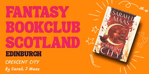 Fantasy Bookclub Scotland Presents- Crescent City by Sarah J Maas