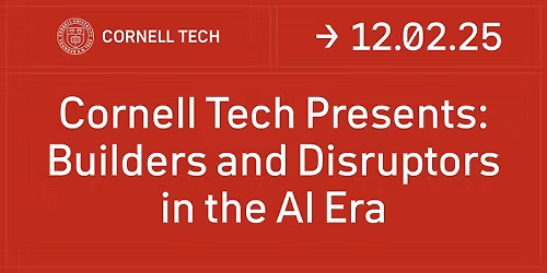 Cornell Tech Presents: Builders and Disrupters in the AI Era