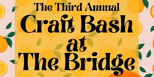 Third Annual Craft Bash at The Bridge
