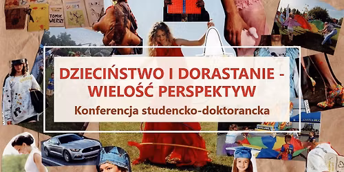 konferencja naukowa studencko-doktorancka \u201eDzieci\u0144stwo i dorastanie - wielo\u015b\u0107 perspektyw"