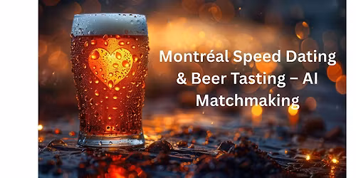 Montr\u00e9al Speed Dating \u2013 AI Matchmaking & Beer Tasting (Age 36\u201345)