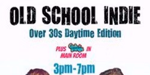 Old School Indie: Over 30s Daytime Party - 28th March, 3pm-7pm