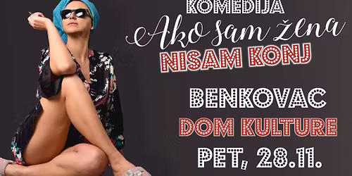 HIT KOMEDIJA \u2013 AKO SAM \u017dENA NISAM KONJ @ BENKOVAC