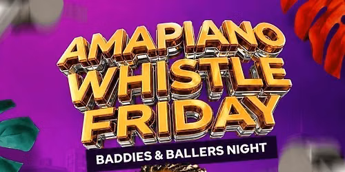 \ud83d\udd25\ud83d\udc8e AMAPIANO WHISTLE FRIDAY \u2013 BADDIES &amp; BALLERS NIGHT\ud83d\udc8e\ud83d\udd25