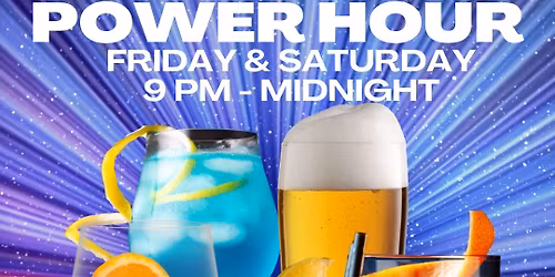 Friday & Saturday Night Power Hour 9 PM - Midnight!!