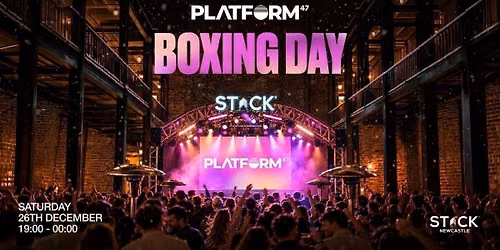 Platform47 Boxing Day | Stack Newcastle | Saturday 26th December
