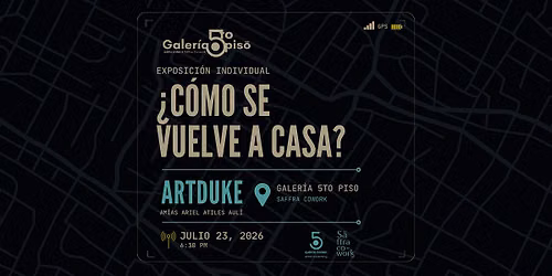 \u00bfC\u00f3mo se vuelve a casa? \u2014 Exposici\u00f3n Individual de ARTDUKE