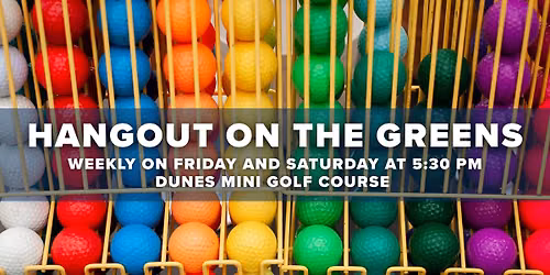 Hangout on the Greens Teen Night at The Dunes Mini Golf | Friday and Saturday Nights