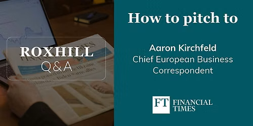 Q&A: How to pitch to Aaron Kirchfeld, Financial Times