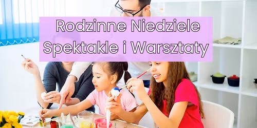 Rodzinne Niedziele ze Sztuk\u0105 - SPEKTAKL I WARSZTATY