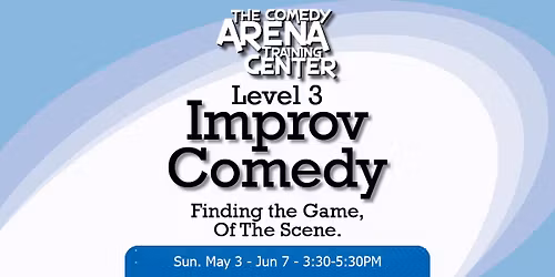 Improv Level 3 - Finding the Game Within the Game - 6 Week Class Starts Mar 5