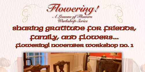 "Sharing Gratitude for Friends, Family, and Flowers\u2026" Flowering! November Workshop 1