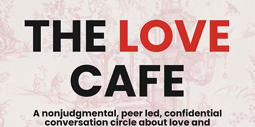 The LOVE Cafe March ~ A Monthly Conversation Circle about Love & Relationships