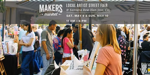 Makers Market\u2122 Local Artist Street Fair @ Santana Row, Mother's Day Weekend