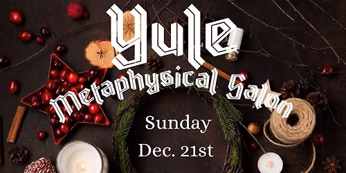\ud83c\udf84Yule Metaphysical Salon