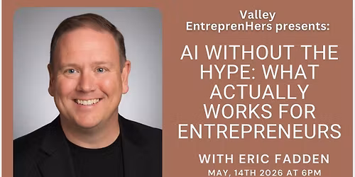 Valley EntreprenHERS Presents: AI Without the Hype: What Actually Works for Entrepreneurs